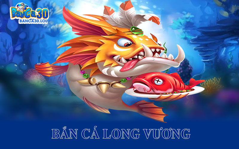 Bắn Cá Long Vương