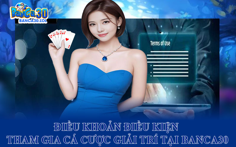 Điều Khoản Điều Kiện Tham Gia Cá Cược Giải Trí Tại Banca30