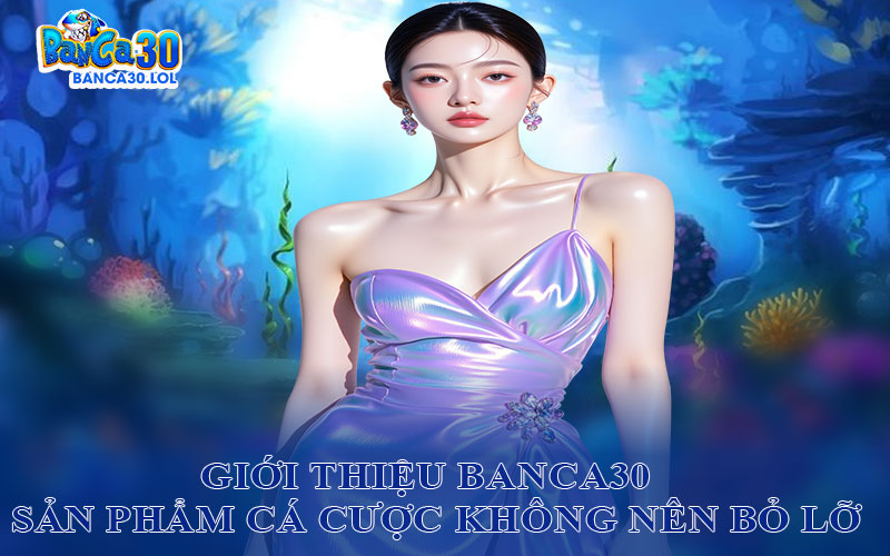 Giới Thiệu Banca30 - Sản Phẩm Cá Cược Không Nên Bỏ Lỡ