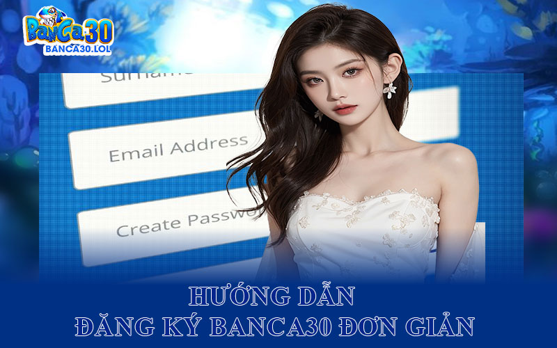 Hướng Dẫn Đăng Ký Banca30 Đơn Giản