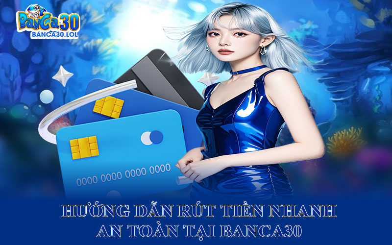 Hướng Dẫn Rút Tiền Nhanh, An Toàn Tại Banca30