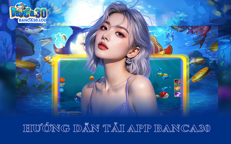 Hướng Dẫn Tải App Banca30 Cho "Dế Yêu" Siêu Đơn Giản