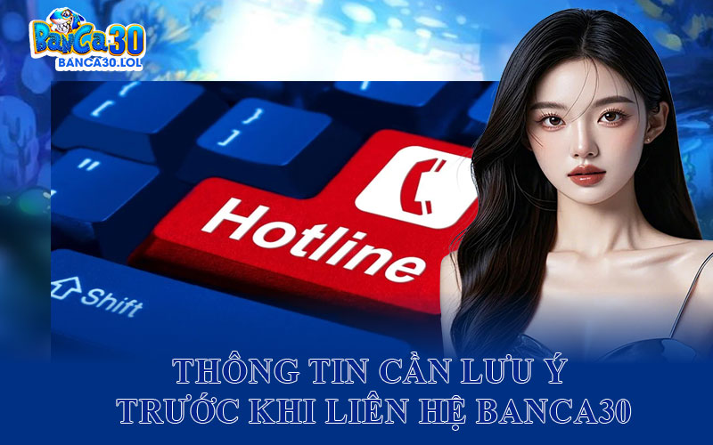 Thông tin cần lưu ý trước khi liên hệ Banca30