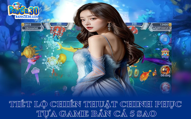 Tiết Lộ Chiến Thuật Chinh Phục Tựa Game Bắn Cá 5 Sao