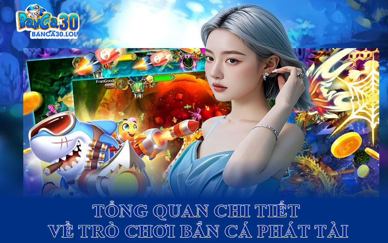 Tổng Quan Chi Tiết Về Trò Chơi Bắn Cá Phát Tài