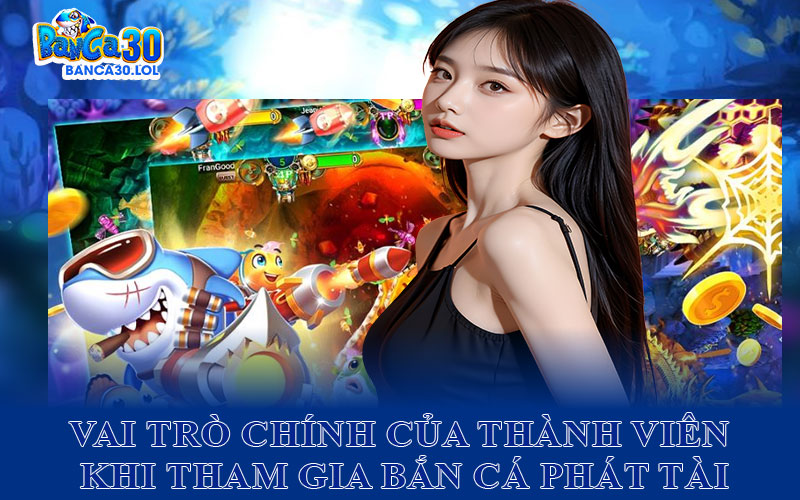Vai Trò Chính Của Thành Viên Khi Tham Gia Bắn Cá Phát Tài