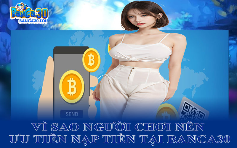 Vì Sao Người Chơi Nên Ưu Tiên Nạp Tiền Tại Banca30